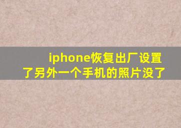 iphone恢复出厂设置了另外一个手机的照片没了
