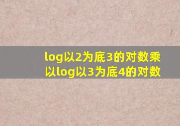 log以2为底3的对数乘以log以3为底4的对数
