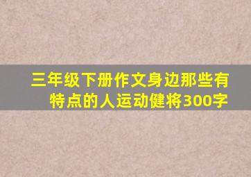 三年级下册作文身边那些有特点的人运动健将300字