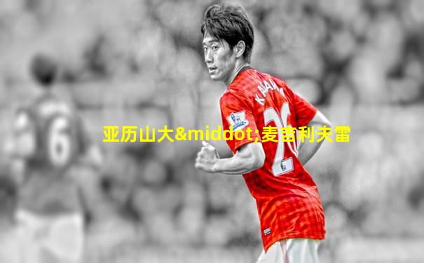 亚历山大·麦吉利夫雷