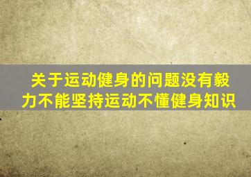 关于运动健身的问题没有毅力不能坚持运动不懂健身知识