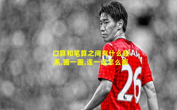 口算和笔算之间有什么联系,画一画,连一连怎么画