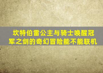坎特伯雷公主与骑士唤醒冠军之剑的奇幻冒险能不能联机