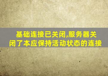 基础连接已关闭,服务器关闭了本应保持活动状态的连接