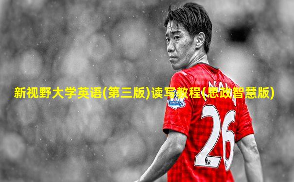 新视野大学英语(第三版)读写教程(思政智慧版)