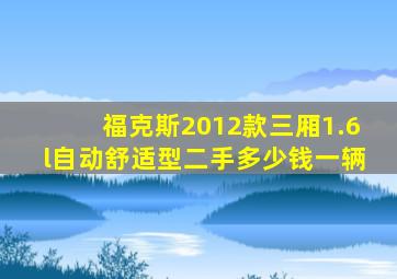 福克斯2012款三厢1.6l自动舒适型二手多少钱一辆
