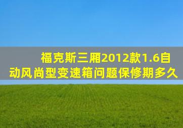 福克斯三厢2012款1.6自动风尚型变速箱问题保修期多久