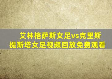 艾林格萨斯女足vs克里斯提斯塔女足视频回放免费观看