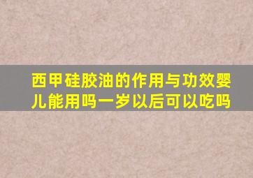 西甲硅胶油的作用与功效婴儿能用吗一岁以后可以吃吗