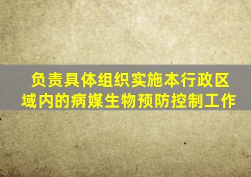 负责具体组织实施本行政区域内的病媒生物预防控制工作