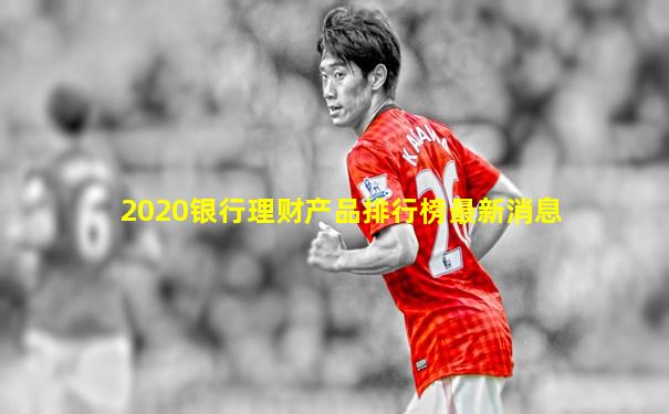 2020银行理财产品排行榜最新消息