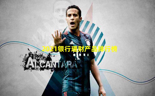 2021银行理财产品排行榜