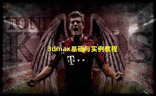 3dmax基础与实例教程