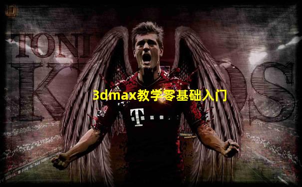 3dmax教学零基础入门