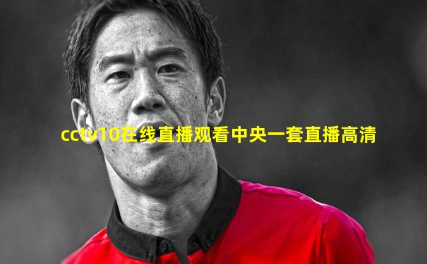 cctv10在线直播观看中央一套直播高清