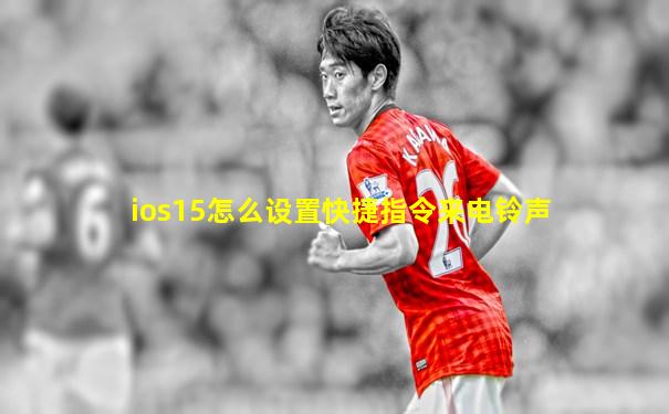 ios15怎么设置快捷指令来电铃声