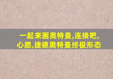 一起来画奥特曼,连接吧,心愿,捷德奥特曼终极形态