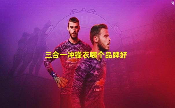 三合一冲锋衣哪个品牌好