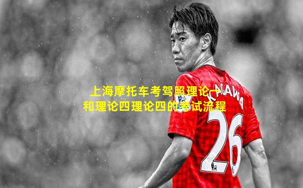 上海摩托车考驾照理论一和理论四理论四的考试流程