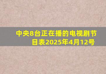中央8台正在播的电视剧节目表2025年4月12号