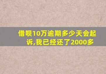 借呗10万逾期多少天会起诉,我已经还了2000多