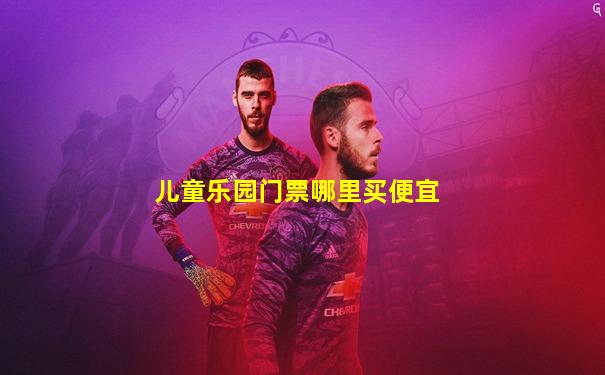 儿童乐园门票哪里买便宜