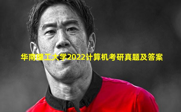 华南理工大学2022计算机考研真题及答案