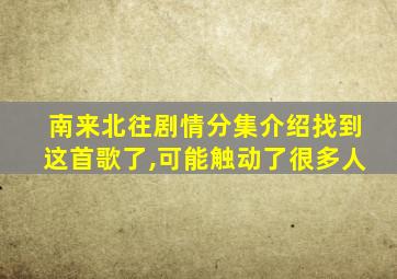 南来北往剧情分集介绍找到这首歌了,可能触动了很多人