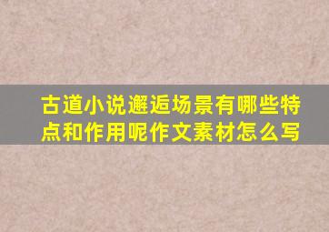 古道小说邂逅场景有哪些特点和作用呢作文素材怎么写