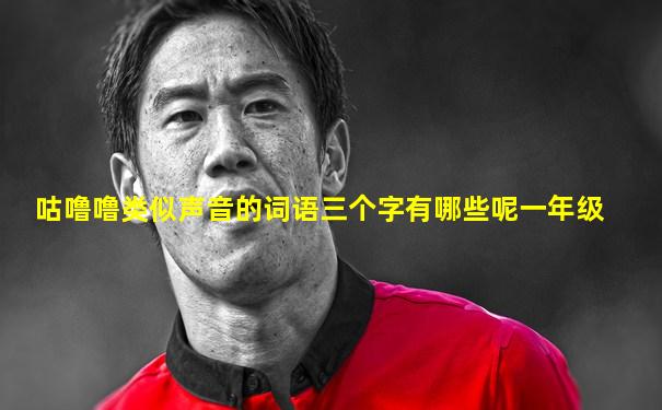咕噜噜类似声音的词语三个字有哪些呢一年级