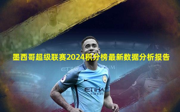 墨西哥超级联赛2024积分榜最新数据分析报告