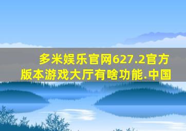 多米娱乐官网627.2官方版本游戏大厅有啥功能.中国