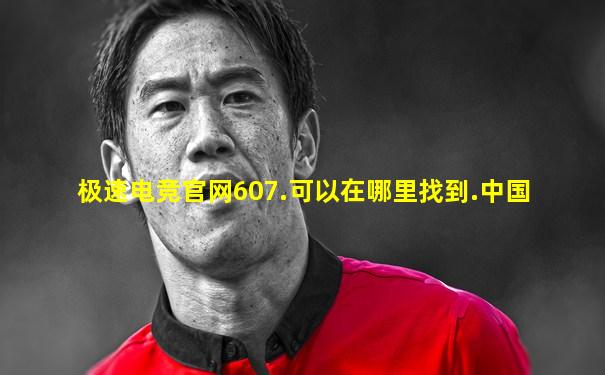 极速电竞官网607.可以在哪里找到.中国