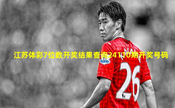 江苏体彩7位数开奖结果查询24110期开奖号码