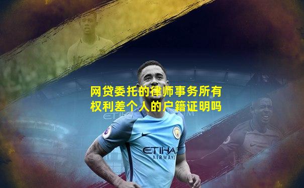 网贷委托的律师事务所有权利差个人的户籍证明吗