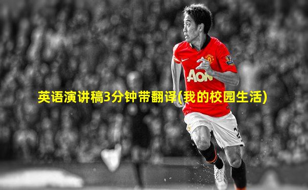 英语演讲稿3分钟带翻译(我的校园生活)