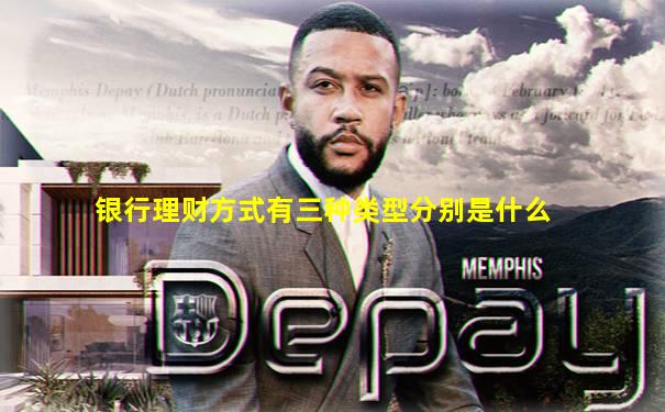 银行理财方式有三种类型分别是什么