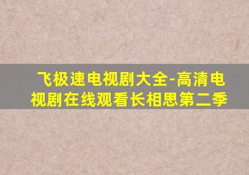 飞极速电视剧大全-高清电视剧在线观看长相思第二季